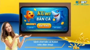 Sảnh chơi bắn cá Kubet trên điện thoại