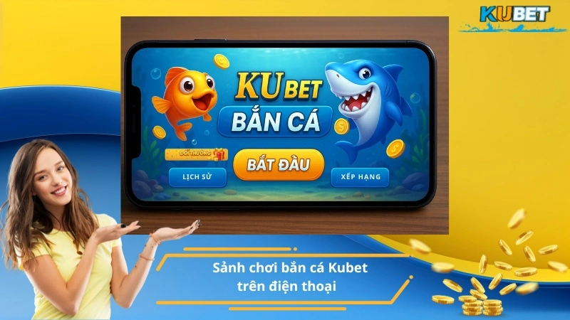 Sảnh chơi bắn cá Kubet trên điện thoại