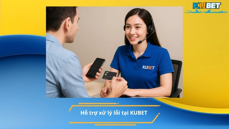 Hỗ trợ xử lý lỗi tại KUBET