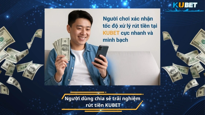 Người dùng chia sẻ trải nghiệm rút tiền KUBET