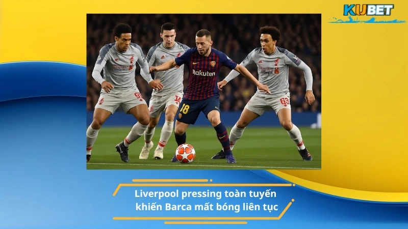 Liverpool pressing toàn tuyến khiến Barca mất bóng liên tục