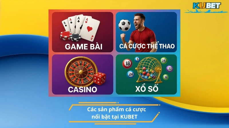 Giới thiệu các sản phẩm cá cược nổi bật tại KUBET