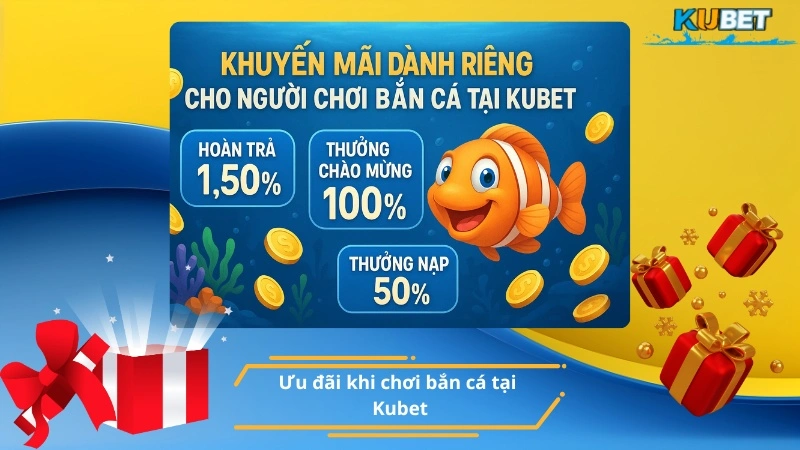Ưu đãi khi chơi bắn cá tại Kubet