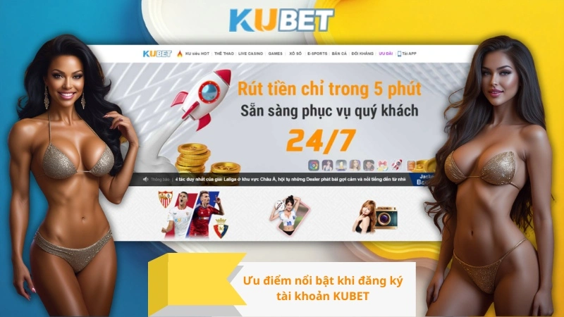 Ưu điểm nổi bật khi đăng ký tài khoản KUBET